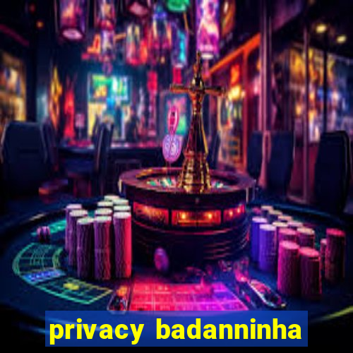 privacy badanninha